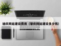 防城港迪庆网站建设费用（肇庆网站建设多少钱）