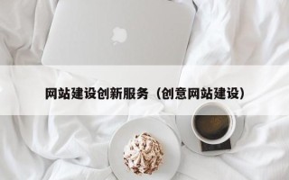 防城港网站建设创新服务（创意网站建设）