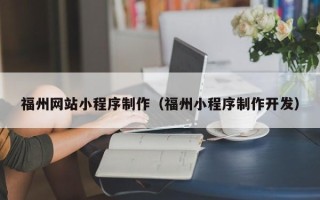 防城港福州网站小程序制作（福州小程序制作开发）