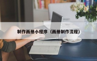 防城港制作画册小程序（画册制作流程）