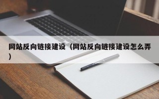 防城港网站反向链接建设（网站反向链接建设怎么弄）