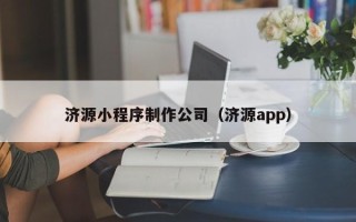 防城港济源小程序制作公司（济源app）
